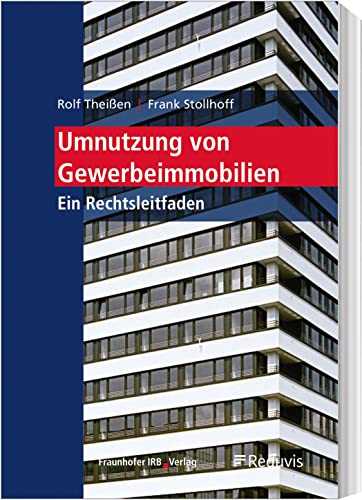 Umnutzung von Gewerbeimmobilien: Ein Rechtsleitfaden Umnutzung von Gewerbeimmobilien: Ein Rechtsleitfaden von Reguvis Fachmedien
