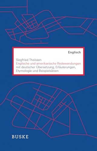 Englische und amerikanische Redewendungen: mit deutscher Übersetzung, Erläuterungen, Etymologie und Beispielsätzen Englische und amerikanische Redewendungen: mit deutscher Übersetzung, Erläuterungen, Etymologie und Beispielsätzen