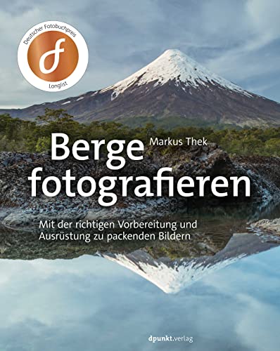 Berge fotografieren: Mit der richtigen Vorbereitung und Ausrüstung zu packenden Bildern von Dpunkt.Verlag GmbH