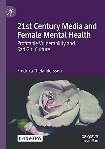 21st Century Media and Female Mental Health: Profitable Vulnerability and Sad Girl Culture von Palgrave Macmillan