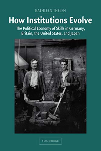 How Institutions Evolve: The Political Economy of Skills in Germany, Britain, the United States, and Japan (Cambridge Studies in Comparative Politics)