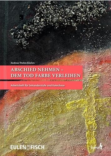 Abschied nehmen - dem Tod Farbe verleihen: Arbeitsheft für Sekundarstufe und Katechese von Lahn-Verlag