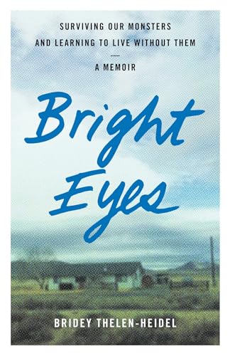 Bright Eyes: Surviving Our Monsters and Learning to Live without Them - A Memoir Bright Eyes: Surviving Our Monsters and Learning to Live without Them - A Memoir
