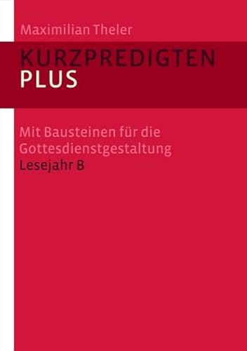 Kurzpredigten plus: Mit Bausteinen für die Gottesdienstgestaltung Lesejahr B