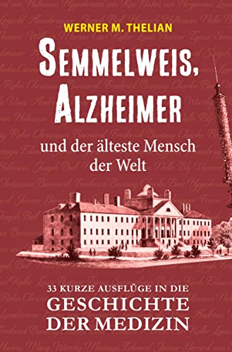 Semmelweis, Alzheimer und der älteste Mensch der Welt: 33 kurze Ausflüge in die Geschichte der Medizin von tolino media