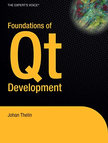 Foundations of Qt Development: Build sophisticated graphical applications using one of the world's most powerful mulit-platform toolkits! (Expert's Voice in Open Source)