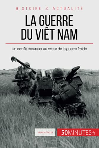 La guerre du Viêt Nam: Un conflit meurtrier au cœur de la guerre froide: Un conflit meurtrier au c¿ur de la guerre froide (Grandes Batailles, Band 48)