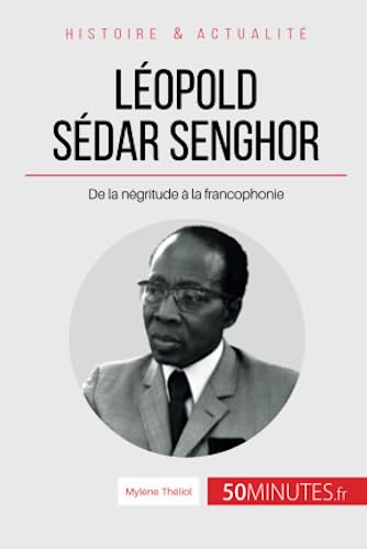 Léopold Sédar Senghor: De la négritude à la francophonie (Grandes Personnalités, Band 21) von 50 MINUTES