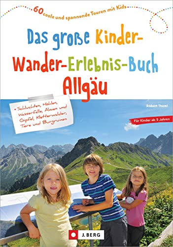 Wanderbuch/Reiseführer – Das große Kinder-Wander-Erlebnis-Buch Allgäu: 60 coole und spannende Erlebnistouren für Wandern mit Kindern ab 5 Jahren