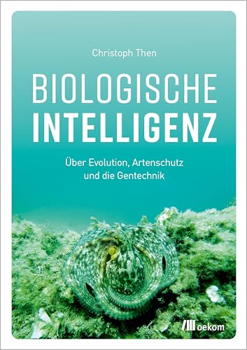 Biologische Intelligenz: Über Evolution, Artenschutz und die Gentechnik