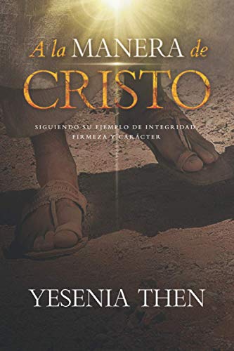 A la Manera de Cristo: ... Siguiendo su ejemplo de Integridad, Firmeza y Carácter von Yesenia Then Ministry