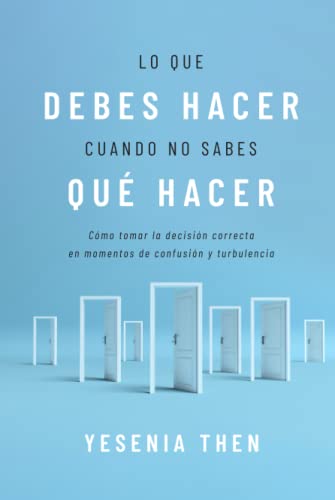 Lo que debes hacer, cuando no sabes que hacer: Como tomar la decision correcta en momentos de confusion y turbulencia Lo que debes hacer, cuando no sabes que hacer: Como tomar la decision correcta en momentos de confusion y turbulencia