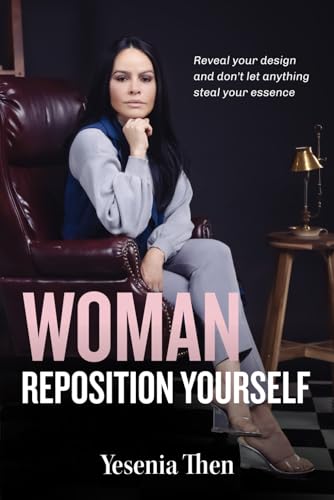 Woman, Reposition Yourself: Reveal your design and don't let anything steal your essence