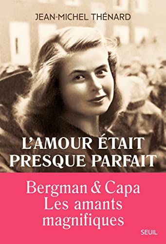 L'amour était presque parfait: Ingrid Bergman et Robert Capa, les amants magnifiques von SEUIL