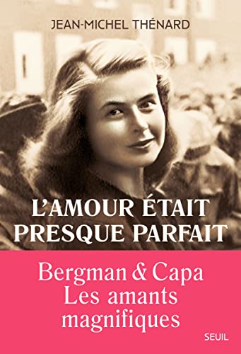 L'amour était presque parfait: Ingrid Bergman et Robert Capa, les amants magnifiques