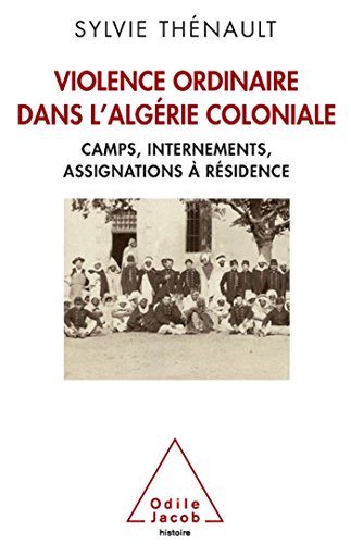 Hidden Side of Colonial Algeria: Camps, administrative internment, house arrest / Violence ordinaire dans l'Algérie coloniale: Camps, internements, assignations à résidence (Oj.Histoire) von Odile Jacob