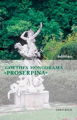Goethes Monodrama "Proserpina: Eine Gesamtdeutung von Bohlau Verlag