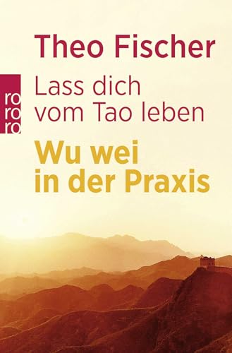 Lass dich vom Tao leben: Wu wei in der Praxis