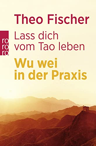 Lass dich vom Tao leben: Wu wei in der Praxis von Rowohlt Taschenbuch