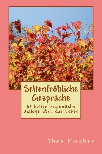 Seltenfroehliche Gespraeche: 61 heiter besinnliche Dialoge über das Leben von CreateSpace Independent Publishing Platform