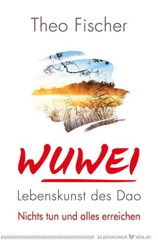 WuWei - Lebenskunst des Tao: Nichts tun und alles erreichen von Silberschnur Verlag Die G