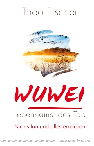 WuWei - Lebenskunst des Tao: Nichts tun und alles erreichen von Silberschnur Verlag Die G