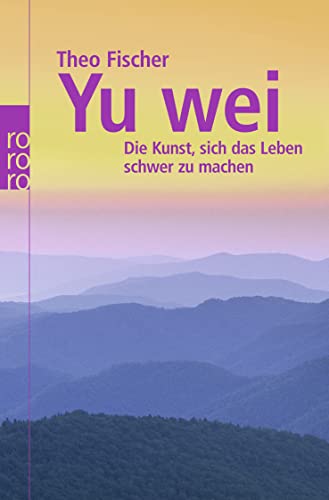 Yu wei: Die Kunst, sich das Leben schwer zu machen von Rowohlt TB. / Rowohlt Taschenbuch Verlag
