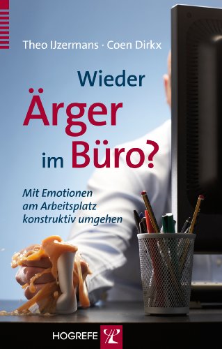 Wieder Ärger im Büro?: Mit Emotionen am Arbeitsplatz konstruktiv umgehen