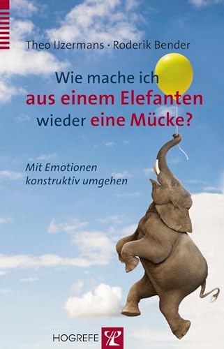Wie mache ich aus einem Elefanten wieder eine Mücke?: Mit Emotionen konstruktiv umgehen von Hogrefe Verlag GmbH + Co.