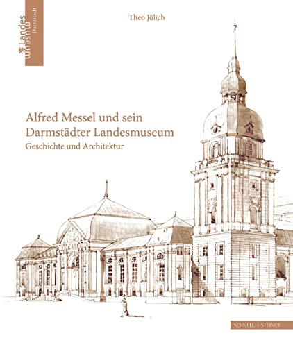 Alfred Messel und sein Darmstädter Landesmuseum: Geschichte und Architektur von Schnell & Steiner