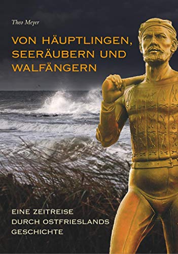 Von Häuptlingen, Seeräubern und Walfängern - Eine Zeitreise durch Ostfrieslands Geschichte von Sutton