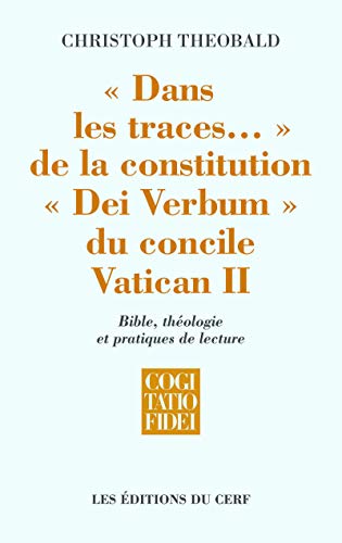 DANS LES TRACES... DE LA CONSTITUTION DEI VERBUM DU CONCILE VATICAN II: Bible, théologie et pratiques de lecture DANS LES TRACES... DE LA CONSTITUTION DEI VERBUM DU CONCILE VATICAN II: Bible, théologie et pratiques de lecture
