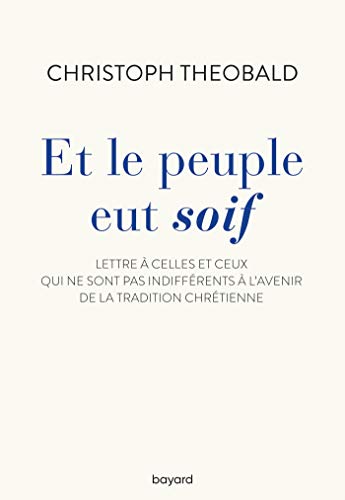 Et le peuple eut soif. Lettre à celles et ceux qui ne sont pas indifférents à l'avenir de la trad: Lettre à celles et ceux qui ne sont pas indifférents à l'avenir de la tradition chrétienne von Bayard