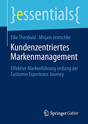 Kundenzentriertes Markenmanagement: Effektive Markenführung entlang der Customer Experience Journey (essentials) von Springer