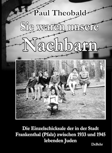 Sie waren unsere Nachbarn - Die Einzelschicksale der in der Stadt Frankenthal (Pfalz) zwischen 1933 und 1945 lebenden Juden von DeBehr, Verlag