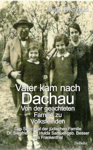 Vater kam nach Dachau - Von der geachteten Familie zu Volksfeinden - Das Schicksal der jüdischen Familie Dr. Siegfried und Hulda Samuel geb. Besser aus Frankenthal von Verlag DeBehr