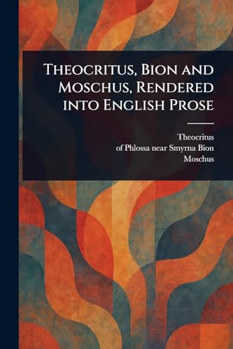 Theocritus, Bion and Moschus, Rendered Into English Prose von Anson Street Press