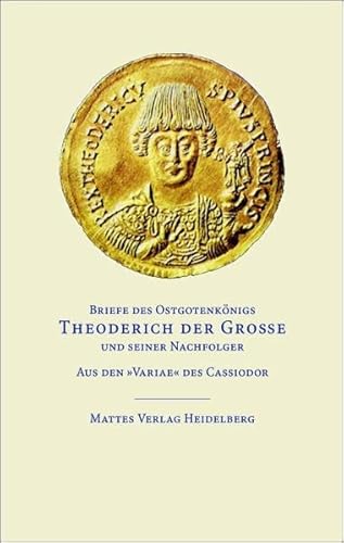 Briefe des Ostgotenkönigs Theoderich der Große und seiner Nachfolger: Aus den 'Variae' des Cassiodor