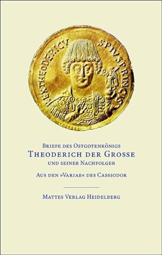 Briefe des Ostgotenkönigs Theoderich der Große und seiner Nachfolger: Aus den 'Variae' des Cassiodor