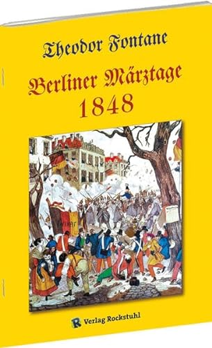 Berliner Märztage 1848 - Deutsche Märzrevolution in Berlin. Ein Augenzeugenbericht von THEODOR FONTANE von Rockstuhl