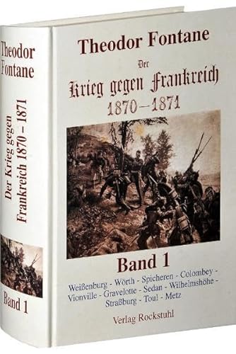 Der Krieg gegen Frankreich 1870-1871. Band 1 von 3: Weißenburg - Wörth - Spicheren - Colombey - Vionville - Gravelotte - Sedan - Wilhelmshöhe - ... - Toul - Metz. Reprint der Ausgabe von 1873