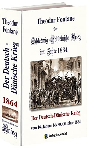 Der Schleswig-Holsteinsche Krieg im Jahre 1864: Der Deutsch-Dänische Krieg vom 16. Januar bis 30. Oktober 1864 von Rockstuhl Verlag
