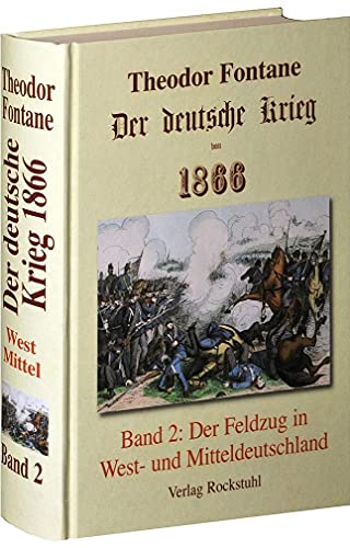 Der deutsche Krieg von 1866 / Der Feldzug in West- und Mitteldeutschland: BAND 2 der Gesamtausgabe in 2 Bänden - Fontanes Darstellung des preußisch-österreichischen Kriegs Der deutsche Krieg von 1866 / Der Feldzug in West- und Mitteldeutschland: BAND 2 der Gesamtausgabe in 2 Bänden - Fontanes Darstellung des preußisch-österreichischen Kriegs