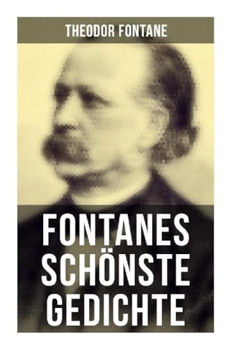 Fontanes schönste Gedichte: Nordisches + Verlobung + In Hangen und Bangen + Lebenswege + Die Geschichte vom kleinen Ei + Das Trauerspiel von Afghanistan + Silvesternacht... Fontanes schönste Gedichte: Nordisches + Verlobung + In Hangen und Bangen + Lebenswege + Die Geschichte vom kleinen Ei + Das Trauerspiel von Afghanistan + Silvesternacht... von Musaicum Books