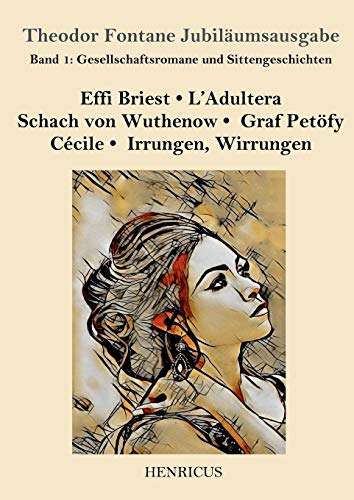 Gesellschaftsromane und Sittengeschichten: Effi Briest / L'Adultera / Schach von Wuthenow / Graf Petöfy / Cécile / Irrungen, Wirrungen (Theodor Fontane Jubiläumsausgabe, Band 1)