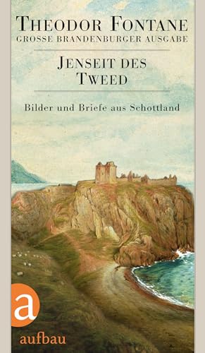 Jenseit des Tweed: Bilder und Briefe aus Schottland (Fontane GBA Das reiseliterarische Werk, Band 2) von Aufbau Verlag GmbH