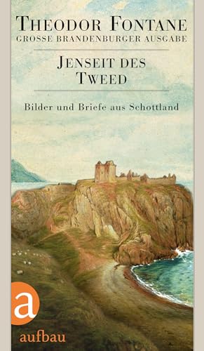 Jenseit des Tweed: Bilder und Briefe aus Schottland (Fontane GBA Das reiseliterarische Werk, Band 2)
