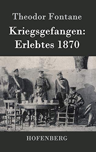 Kriegsgefangen: Erlebtes 1870 von Hofenberg