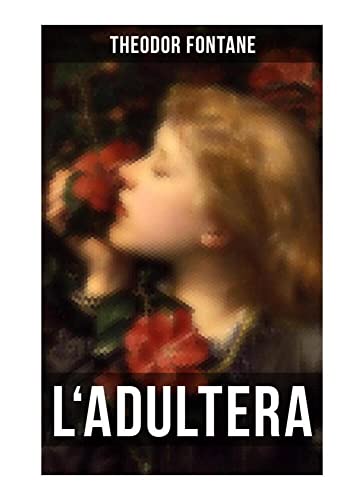 L'Adultera: Das Schicksal einer Ehebrecherin in der Berliner Gesellschaft L'Adultera: Das Schicksal einer Ehebrecherin in der Berliner Gesellschaft von Musaicum Books