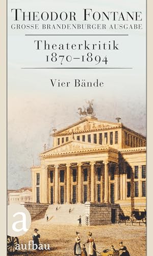 Theaterkritik 1870-1894: Band 1. Kritiken 1870-1877 / Band 2. Kritiken 1878-1882 / Band 3. Kritiken 1883-1894 und weitere Texte / Band 4. Kommentar (Fontane GBA Das kritische Werk)